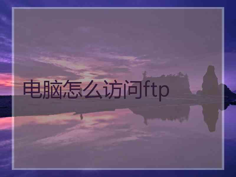 电脑怎么访问ftp