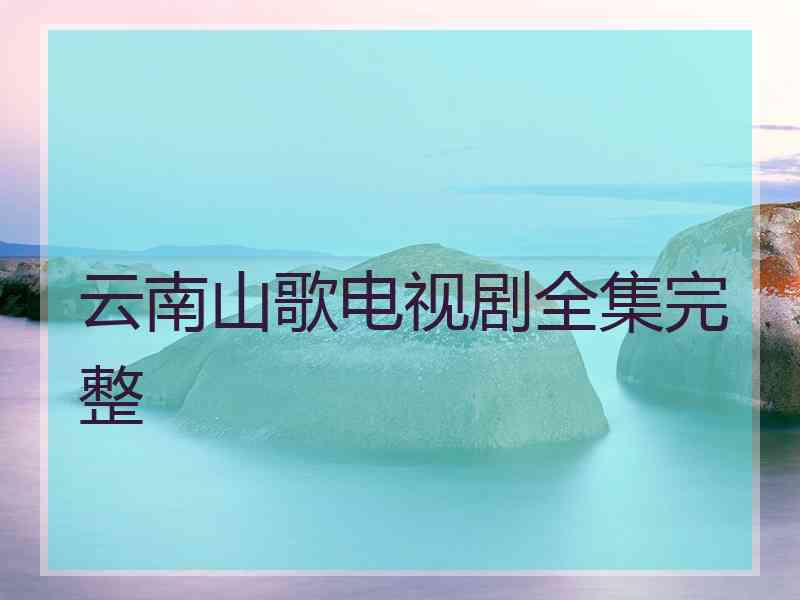 云南山歌电视剧全集完整