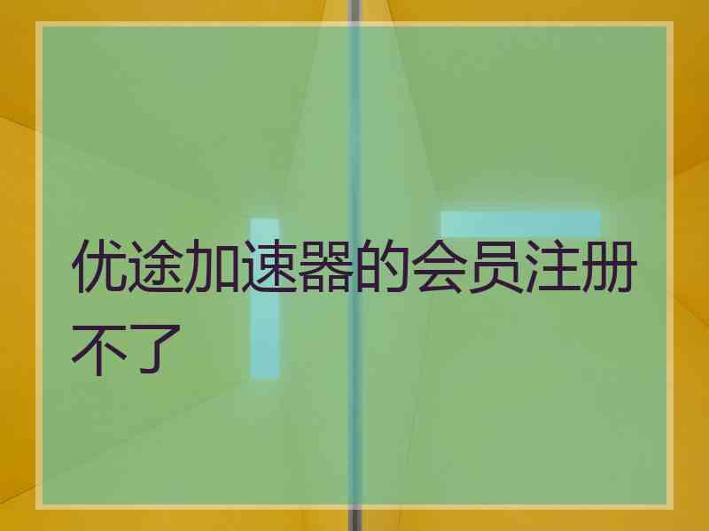 优途加速器的会员注册不了