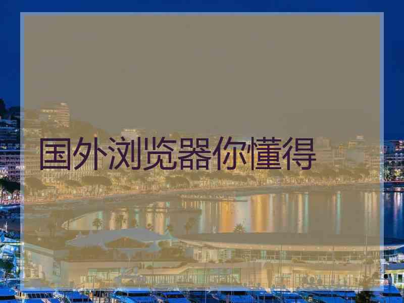 国外浏览器你懂得