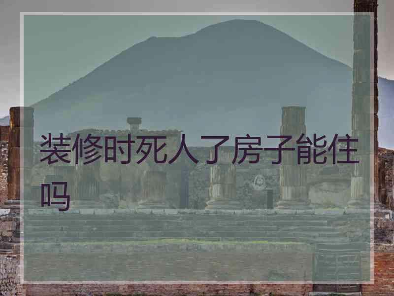 装修时死人了房子能住吗