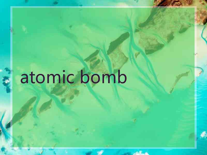 atomic bomb