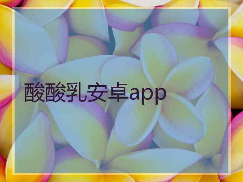 酸酸乳安卓app