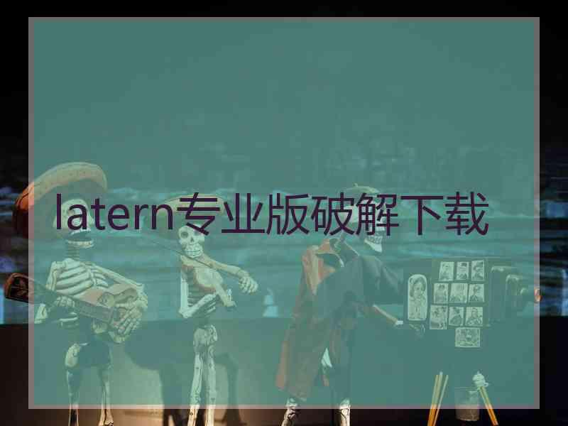 latern专业版破解下载