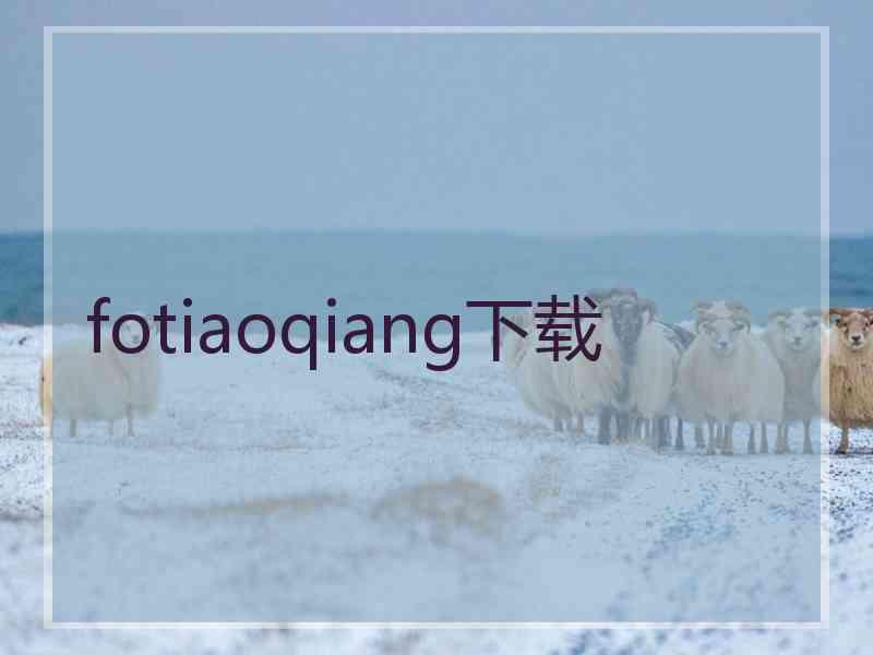 fotiaoqiang下载